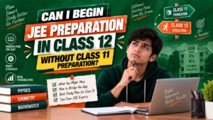 CAN I BEGIN JEE PREPARATION IN CLASS 12 WITHOUT CLASS 11 PREPARATION?